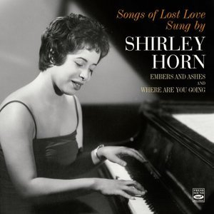 Songs of Lost Love Sung by Shirley Horn. Embers and Ashes / Where Are You Going