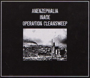 Anenzephalia / Inade / Operation Cleansweep