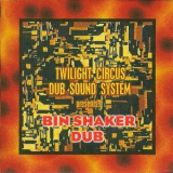 Twilight Circus Dub Sound System - Bin Shaker Dub '1997