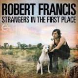 Robert Francis - Strangers In The First Place '2012