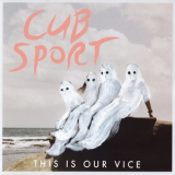 Cub Sport - This Is Our Vice '2016