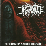 Ingurgitate - Bleeding His Sacred Kingship '2008