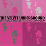 The Velvet Underground - Psychedelic Sounds From The Gymnasium (2008 Remaster) '1967