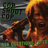 Cop Shoot Cop - Ask Questions Later '1993