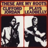 Clifford Jordan - These Are My Roots / Clifford Jordan Plays Leadbelly '2005