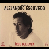 Alejandro Escovedo - True Believer - The Best Of Alejandro Escovedo '2011
