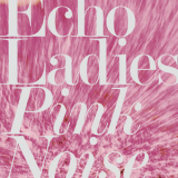 Echo Ladies - Pink Noise '2018