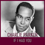 Charlie Parker - If I Had You '2013