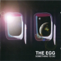 The Egg - Something To Do '2012