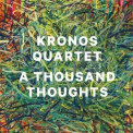 Kronos Quartet - A Thousand Thoughts '2014