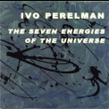 Ivo Perelman - The Seven Energies Of The Universe '2001