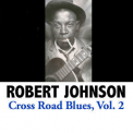 Robert Johnson - Cross Road Blues, Vol. 2 '2015