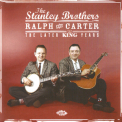 The Stanley Brothers - Ralph And Carter The Later King Sides '2007