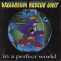 Aquarium Rescue Unit - In A Perfect World '1994