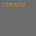 Anthony Braxton - 10 Comp (Lorraine) 2022 '2024